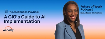The AI adoption playbook; A CIO’s Guide to AI implementation; Future of Work Podcast; Rani Johnson CIO, Workday